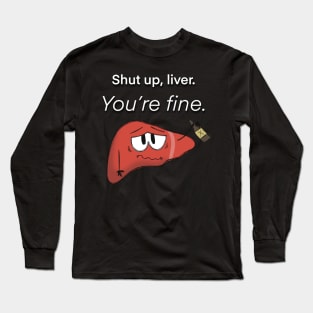 Shut up, Liver. You're fine. Long Sleeve T-Shirt